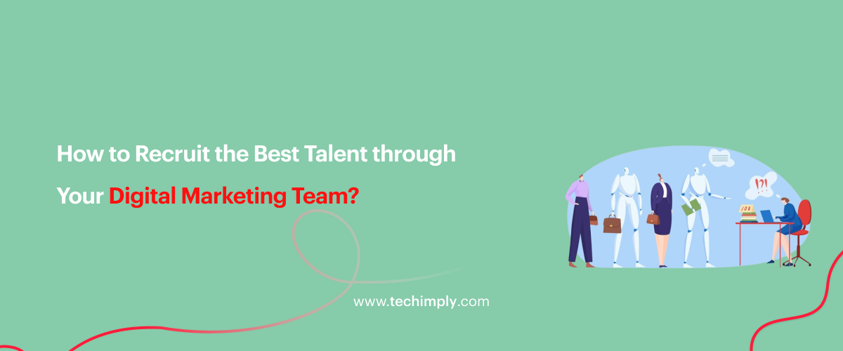 How to Recruit the Best Talent through Your Digital Marketing Team?